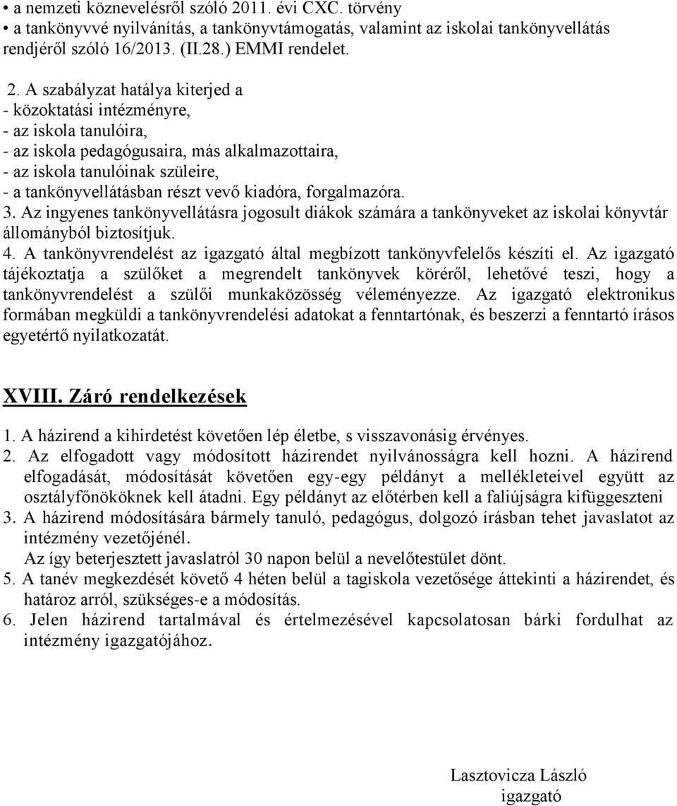 A szabályzat hatálya kiterjed a - közoktatási intézményre, - az iskola tanulóira, - az iskola pedagógusaira, más alkalmazottaira, - az iskola tanulóinak szüleire, - a tankönyvellátásban részt vevő