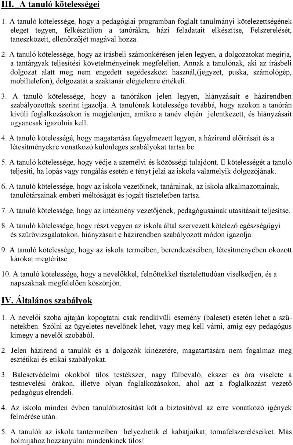 magával hozza. 2. A tanuló kötelessége, hogy az írásbeli számonkérésen jelen legyen, a dolgozatokat megírja, a tantárgyak teljesítési követelményeinek megfeleljen.