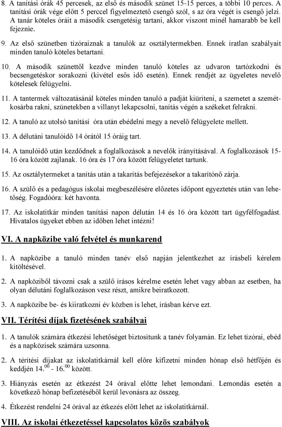 Ennek íratlan szabályait minden tanuló köteles betartani. 10. A második szünettől kezdve minden tanuló köteles az udvaron tartózkodni és becsengetéskor sorakozni (kivétel esős idő esetén).