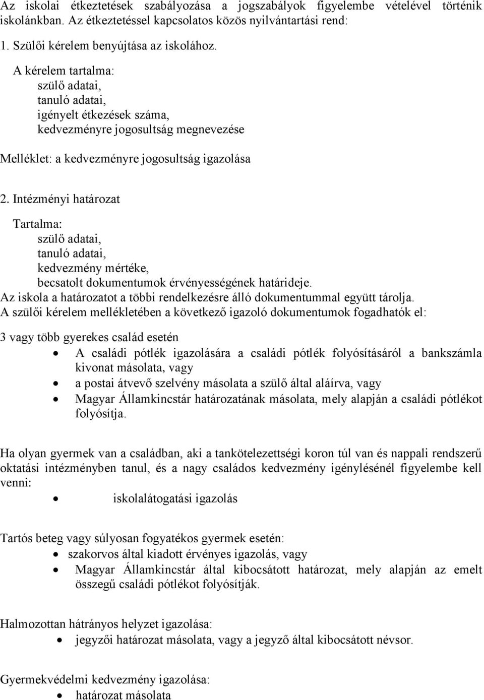 Intézményi határozat Tartalma: szülő adatai, tanuló adatai, kedvezmény mértéke, becsatolt dokumentumok érvényességének határideje.