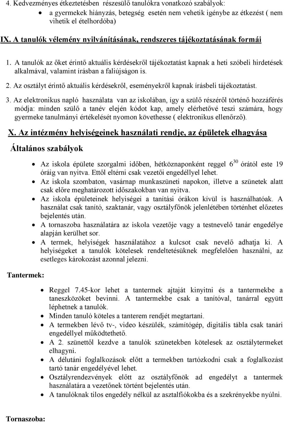 A tanulók az őket érintő aktuális kérdésekről tájékoztatást kapnak a heti szóbeli hirdetések alkalmával, valamint írásban a faliújságon is. 2.