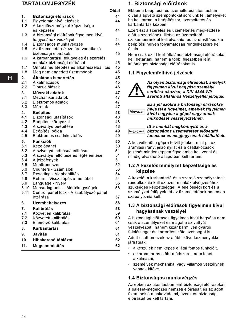 7 Önhatalmú átépítés és alkatrészelőállítás 45 1.8 Meg nem engedett üzemmódok 45 2. Általános ismertetés 45 2.1 Alkalmazások 45 2.2 Típusjelölések 46 3. Műszaki adatok 47 3.1 Mechanikai adatok 47 3.