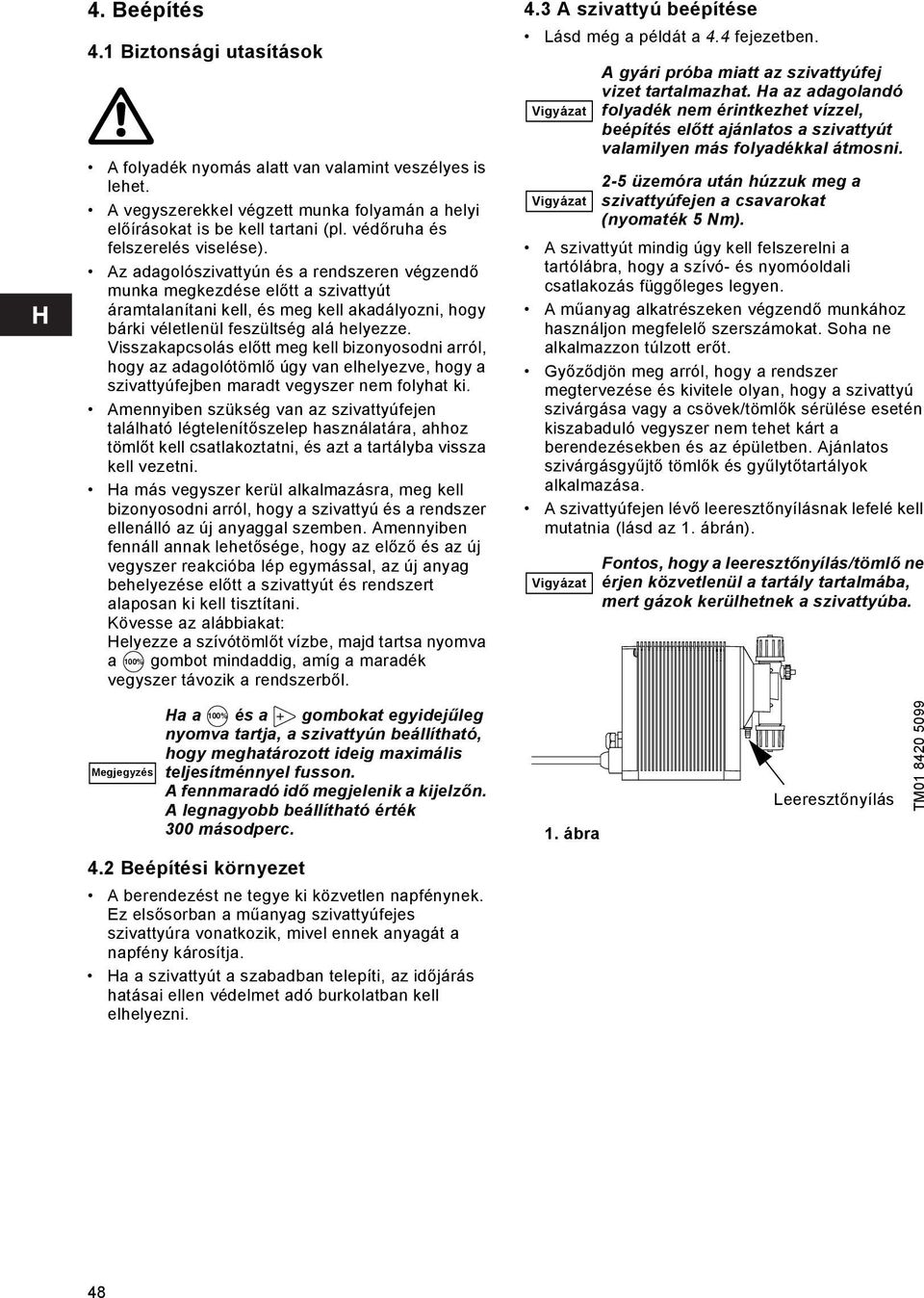 Az adagolószivattyún és a rendszeren végzendő munka megkezdése előtt a szivattyút áramtalanítani kell, és meg kell akadályozni, hogy bárki véletlenül feszültség alá helyezze.