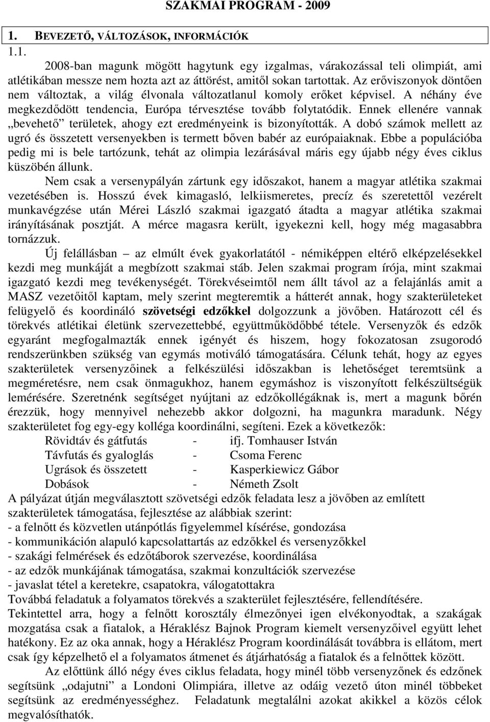 Ennek ellenére vannak bevehető területek, ahogy ezt eredményeink is bizonyították. A dobó számok mellett az ugró és összetett versenyekben is termett bőven babér az európaiaknak.