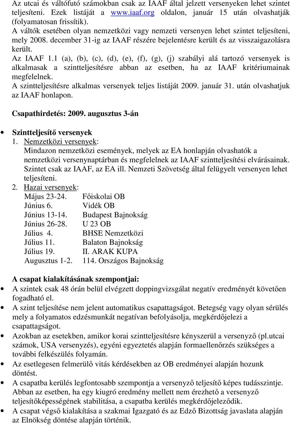 1 (a), (b), (c), (d), (e), (f), (g), (j) szabályi alá tartozó versenyek is alkalmasak a szintteljesítésre abban az esetben, ha az IAAF kritériumainak megfelelnek.