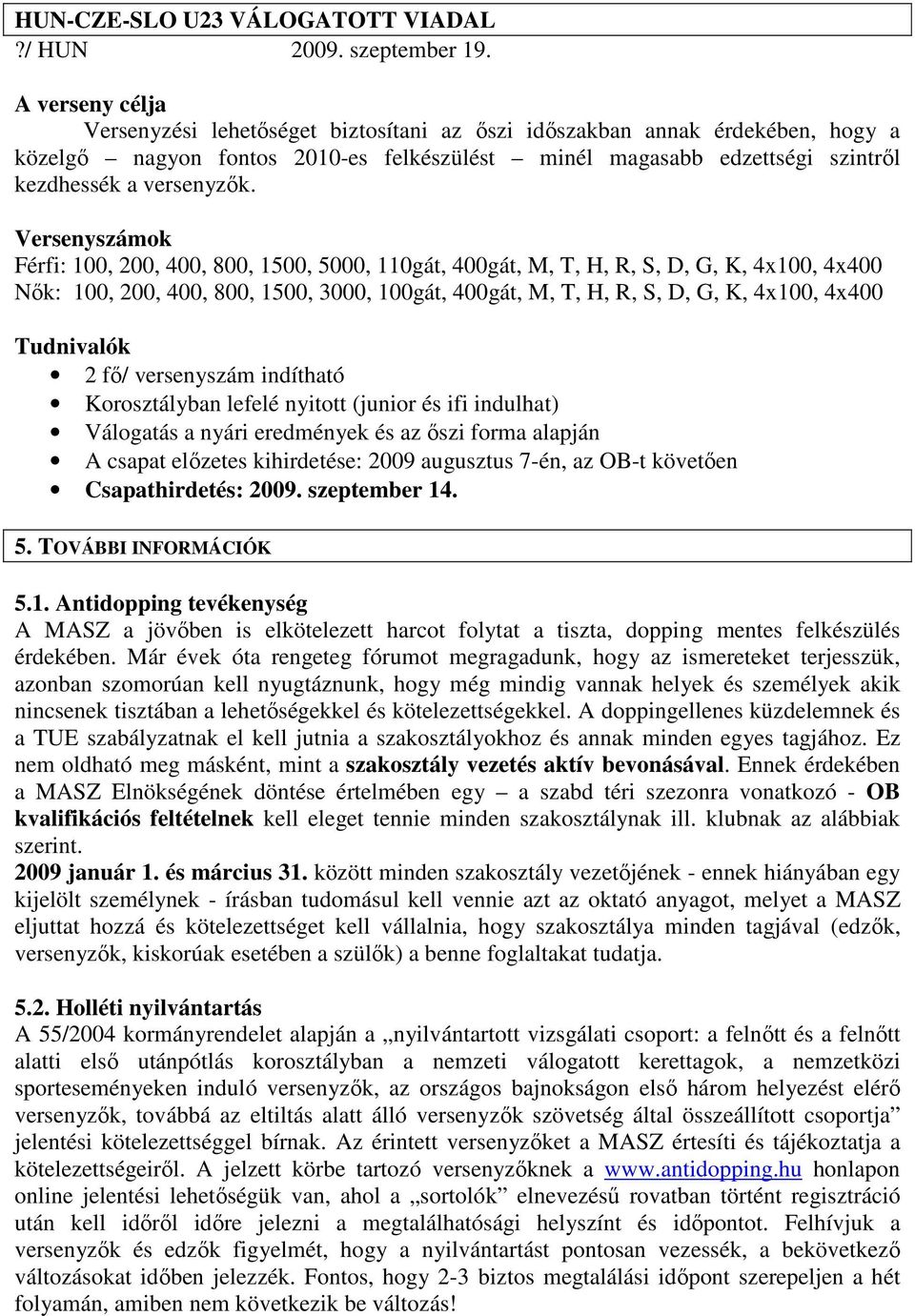 Versenyszámok Férfi: 100, 200, 400, 800, 1500, 5000, 110gát, 400gát, M, T, H, R, S, D, G, K, 4x100, 4x400 Nők: 100, 200, 400, 800, 1500, 3000, 100gát, 400gát, M, T, H, R, S, D, G, K, 4x100, 4x400