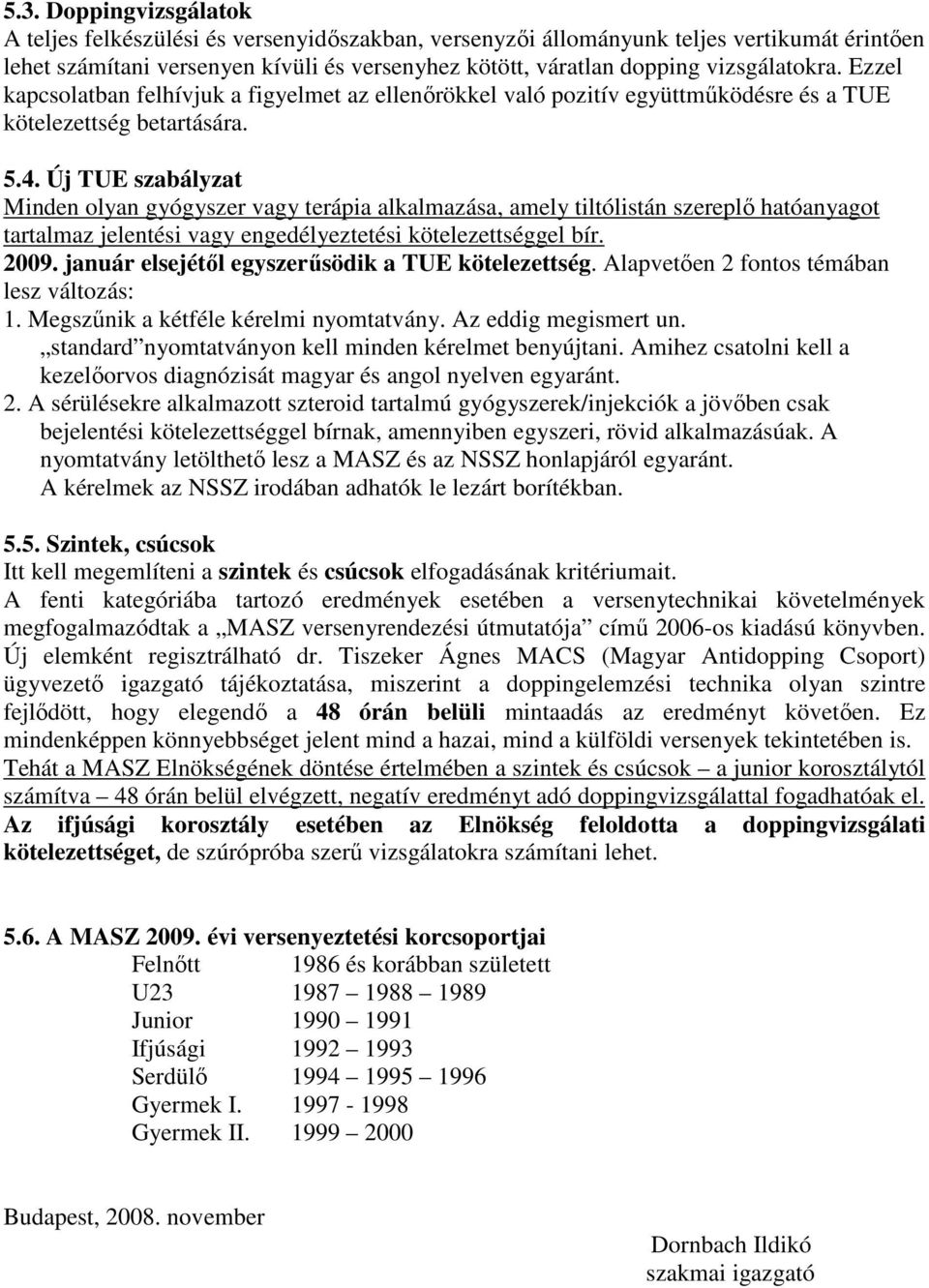 Új TUE szabályzat Minden olyan gyógyszer vagy terápia alkalmazása, amely tiltólistán szereplő hatóanyagot tartalmaz jelentési vagy engedélyeztetési kötelezettséggel bír. 2009.