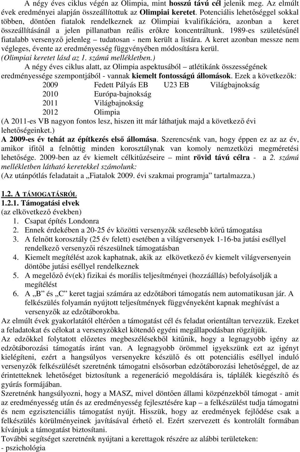 1989-es születésűnél fiatalabb versenyző jelenleg tudatosan - nem került a listára. A keret azonban messze nem végleges, évente az eredményesség függvényében módosításra kerül.