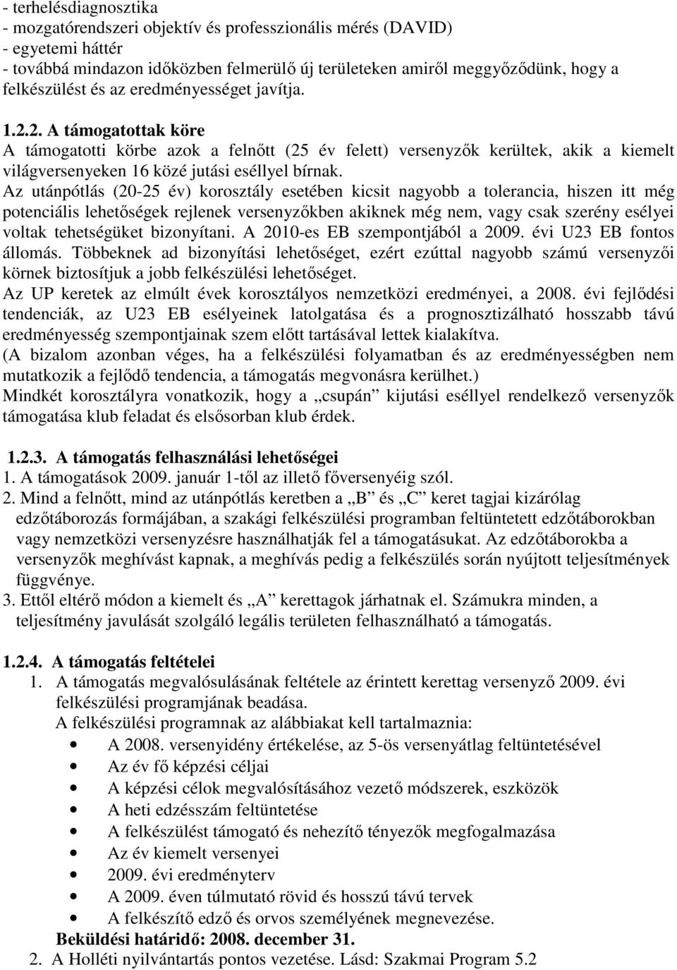 Az utánpótlás (20-25 év) korosztály esetében kicsit nagyobb a tolerancia, hiszen itt még potenciális lehetőségek rejlenek versenyzőkben akiknek még nem, vagy csak szerény esélyei voltak tehetségüket