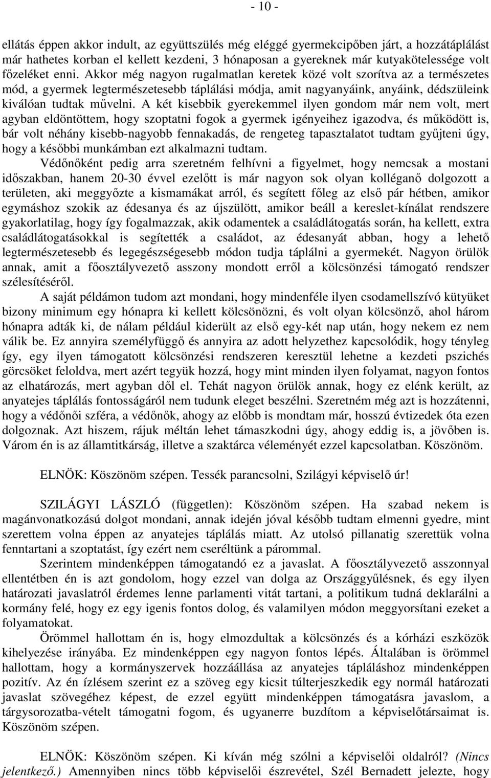 A két kisebbik gyerekemmel ilyen gondom már nem volt, mert agyban eldöntöttem, hogy szoptatni fogok a gyermek igényeihez igazodva, és működött is, bár volt néhány kisebb-nagyobb fennakadás, de