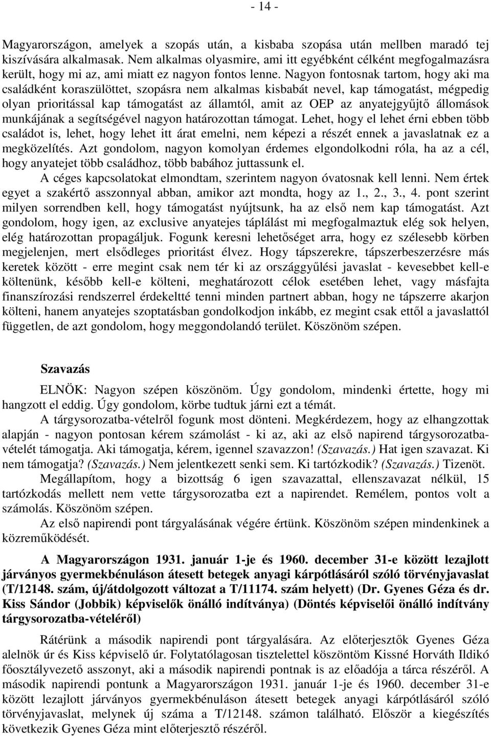 Nagyon fontosnak tartom, hogy aki ma családként koraszülöttet, szopásra nem alkalmas kisbabát nevel, kap támogatást, mégpedig olyan prioritással kap támogatást az államtól, amit az OEP az