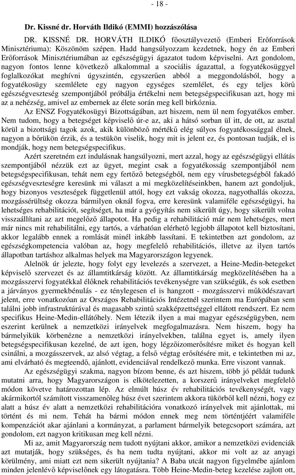 Azt gondolom, nagyon fontos lenne következő alkalommal a szociális ágazattal, a fogyatékosüggyel foglalkozókat meghívni úgyszintén, egyszerűen abból a meggondolásból, hogy a fogyatékosügy szemlélete