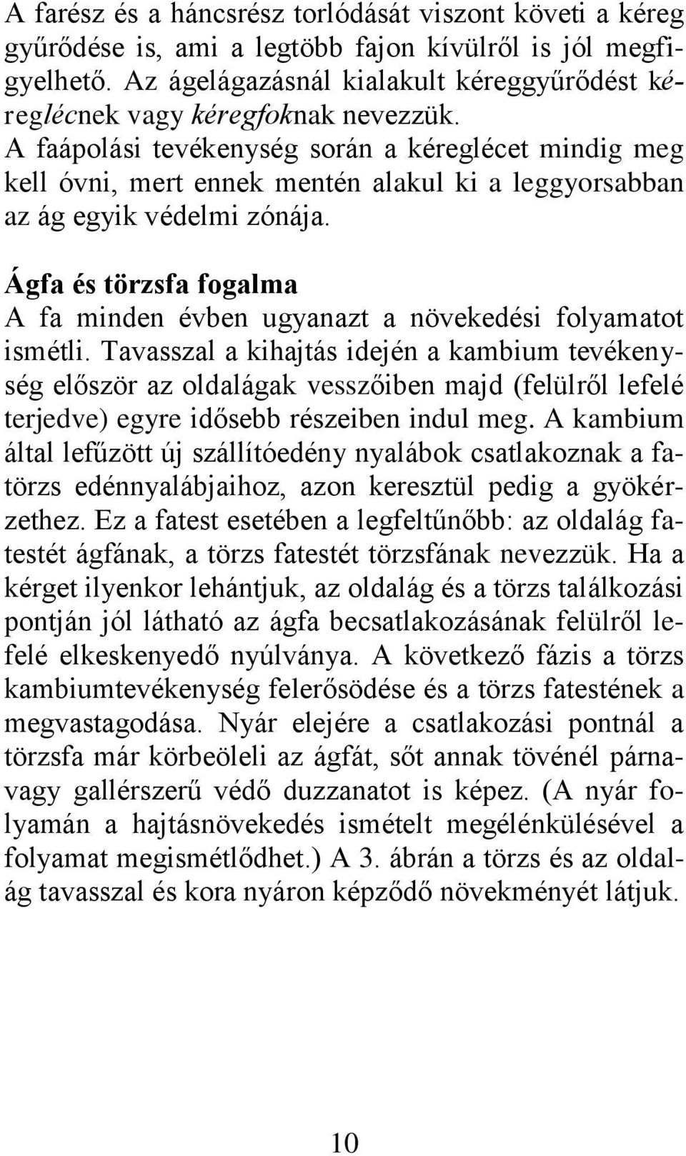 A faápolási tevékenység során a kéreglécet mindig meg kell óvni, mert ennek mentén alakul ki a leggyorsabban az ág egyik védelmi zónája.