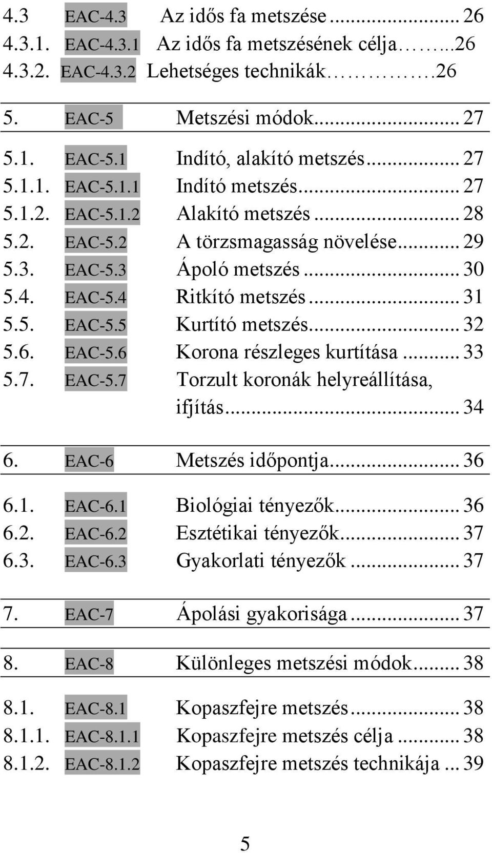 .. 32 5.6. EAC-5.6 Korona részleges kurtítása... 33 5.7. EAC-5.7 Torzult koronák helyreállítása, ifjítás... 34 6. EAC-6 Metszés időpontja... 36 6.1. EAC-6.1 Biológiai tényezők... 36 6.2. EAC-6.2 Esztétikai tényezők.