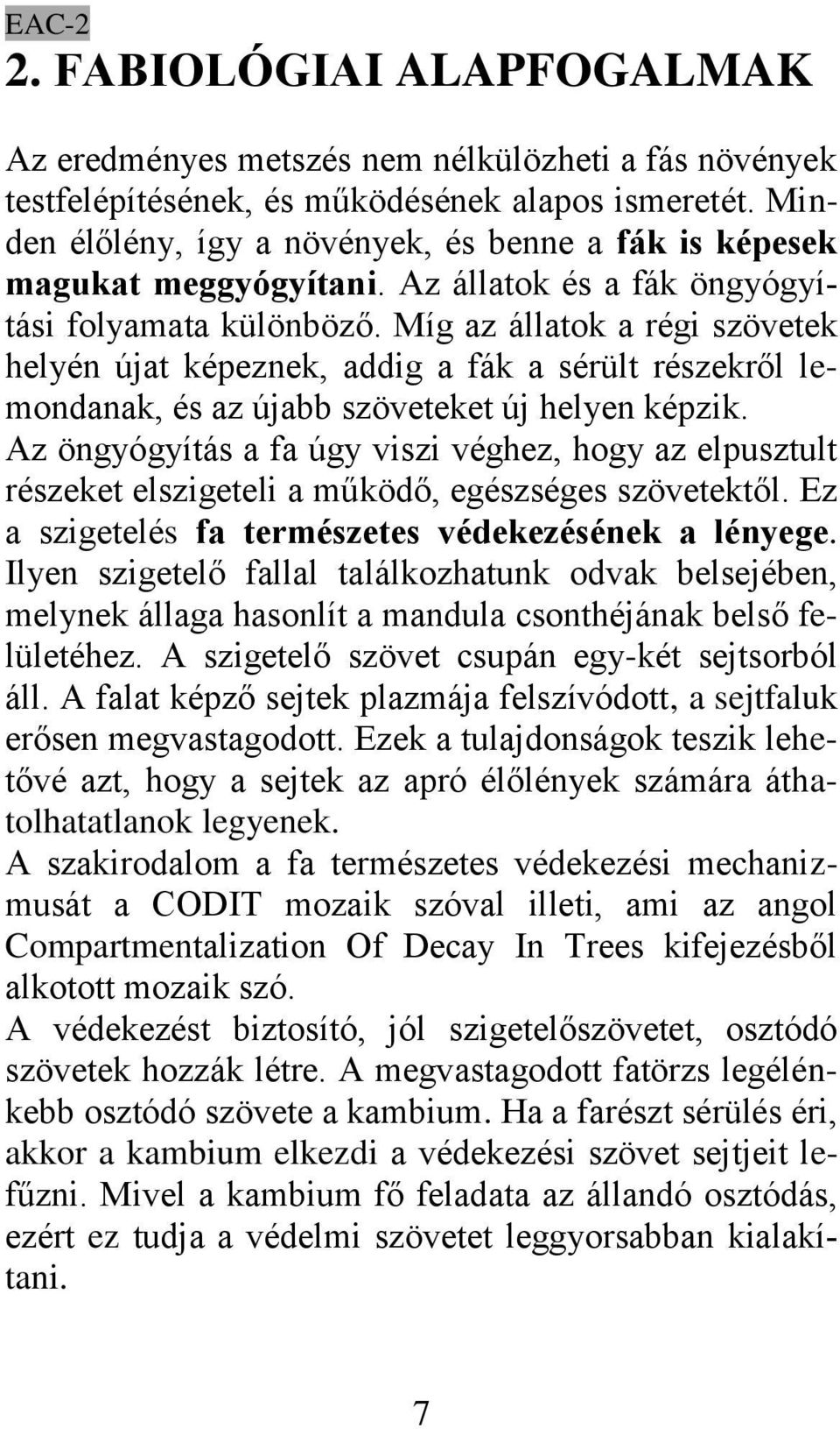 Míg az állatok a régi szövetek helyén újat képeznek, addig a fák a sérült részekről lemondanak, és az újabb szöveteket új helyen képzik.