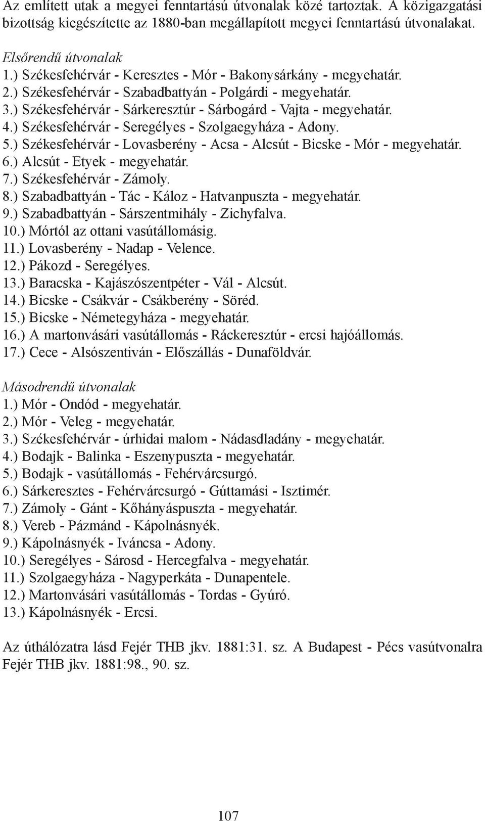 ) Székesfehérvár - Seregélyes - Szolgaegyháza - Adony. 5.) Székesfehérvár - Lovasberény - Acsa - Alcsút - Bicske - Mór - megyehatár. 6.) Alcsút - Etyek - megyehatár. 7.) Székesfehérvár - Zámoly. 8.