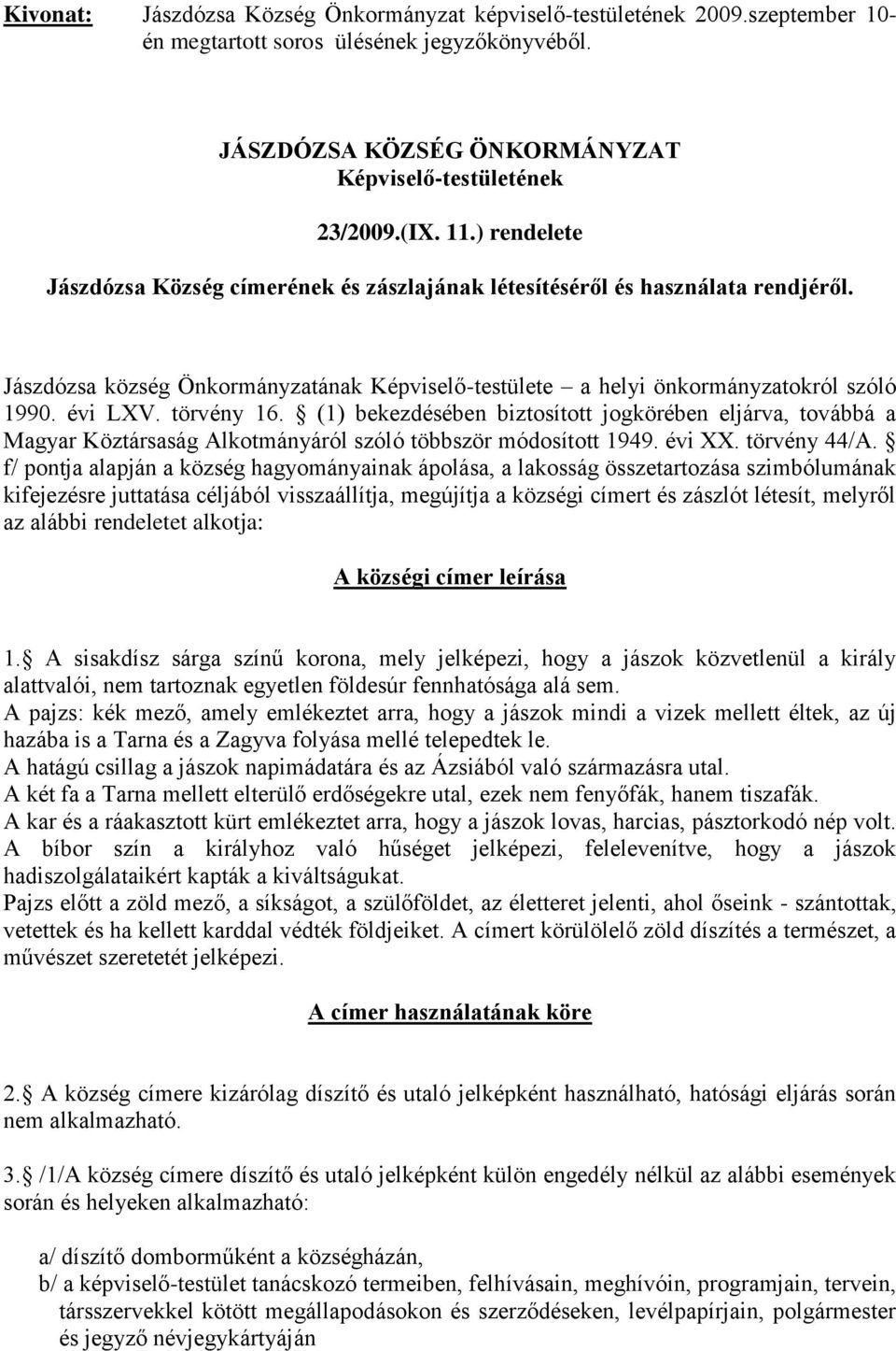 törvény 16. (1) bekezdésében biztosított jogkörében eljárva, továbbá a Magyar Köztársaság Alkotmányáról szóló többször módosított 1949. évi XX. törvény 44/A.