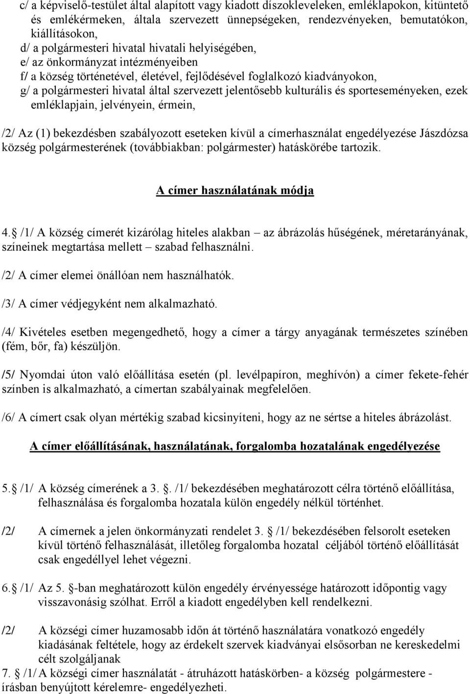 jelentősebb kulturális és sporteseményeken, ezek emléklapjain, jelvényein, érmein, /2/ Az (1) bekezdésben szabályozott eseteken kívül a címerhasználat engedélyezése Jászdózsa község polgármesterének