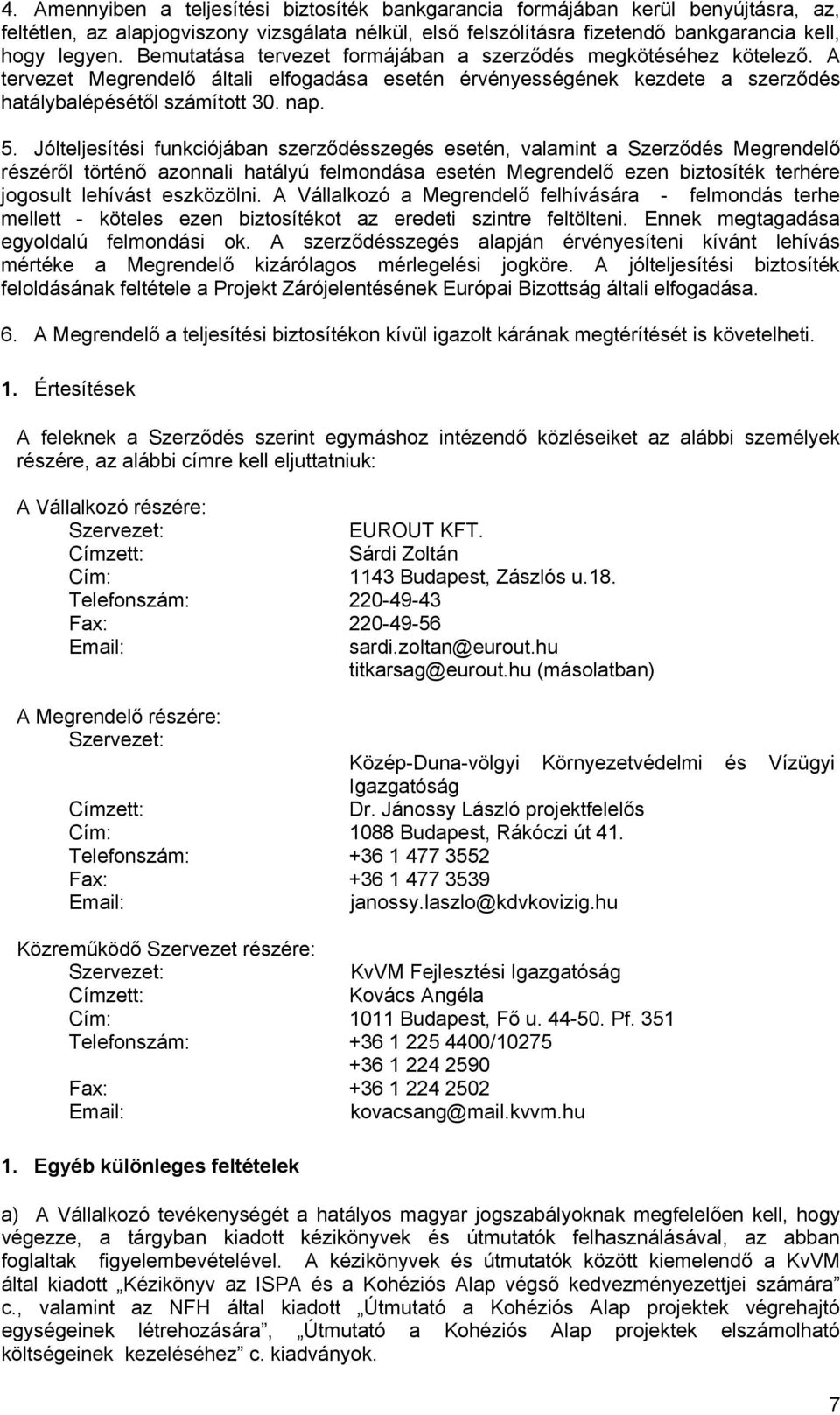 Jólteljesítési funkciójában szerződésszegés esetén, valamint a Szerződés Megrendelő részéről történő azonnali hatályú felmondása esetén Megrendelő ezen biztosíték terhére jogosult lehívást eszközölni.