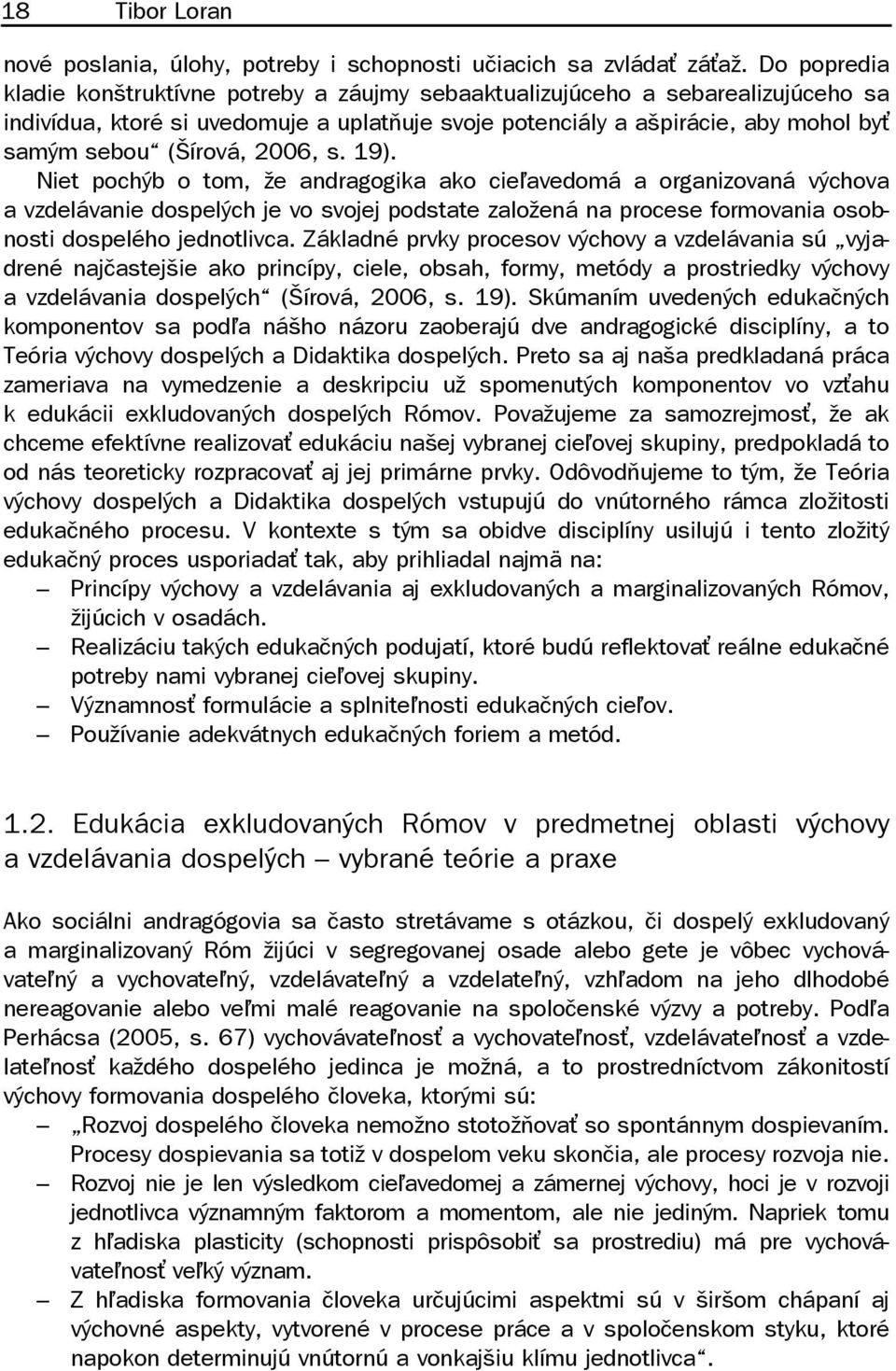 2006, s. 19). Niet pochýb o tom, že andragogika ako cieiavedomá a organizovaná výchova a vzdelávanie dospelých je vo svojej podstate založená na procese formovania osobnosti dospelého jednotlivca.