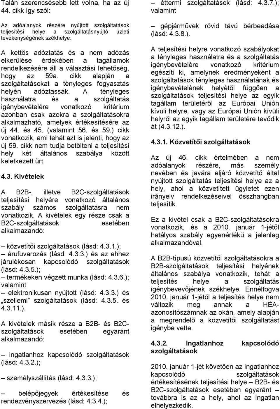 A tényleges használatra és a szolgáltatás igénybevételére vonatkozó kritérium azonban csak azokra a szolgáltatásokra alkalmazható, amelyek értékesítésére az új 44. és 45. (valamint 56. és 59.