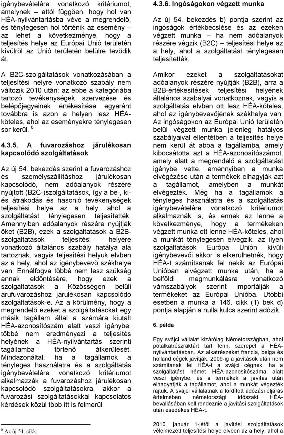 A B2C-szolgáltatások vonatkozásában a teljesítési helyre vonatkozó szabály nem változik 2010 után: az ebbe a kategóriába tartozó tevékenységek szervezése és belépőjegyeinek értékesítése egyaránt