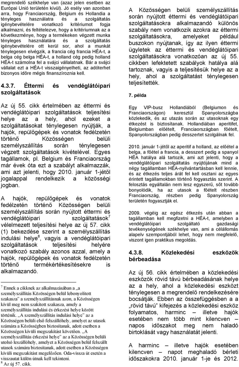 kritériumnak az a következménye, hogy a termékeken végzett munka tényleges használatára és a szolgáltatás igénybevételére ott kerül sor, ahol a munkát ténylegesen elvégzik, a francia cég francia