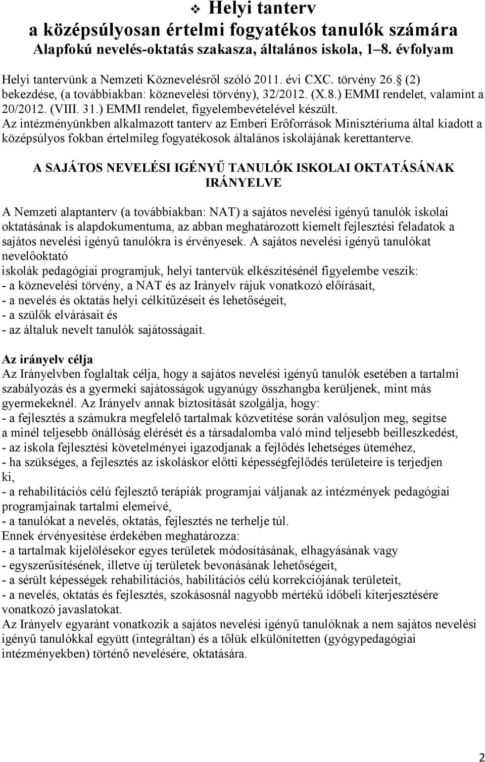 Az intézményünkben alkalmazott tanterv az Emberi Erőforrások Minisztériuma által kiadott a középsúlyos fokban értelmileg fogyatékosok általános iskolájának kerettanterve.