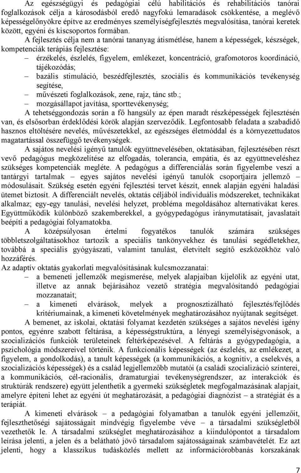 A fejlesztés célja nem a tanórai tananyag átismétlése, hanem a képességek, készségek, kompetenciák terápiás fejlesztése: érzékelés, észlelés, figyelem, emlékezet, koncentráció, grafomotoros