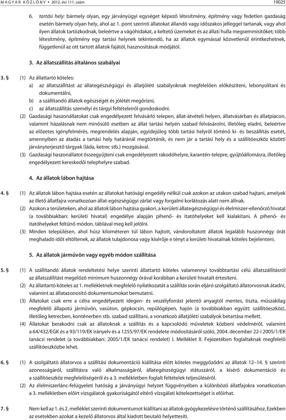 létesítmény, építmény egy tartási helynek tekintendõ, ha az állatok egymással közvetlenül érintkezhetnek, függetlenül az ott tartott állatok fajától, hasznosításuk módjától. 3.