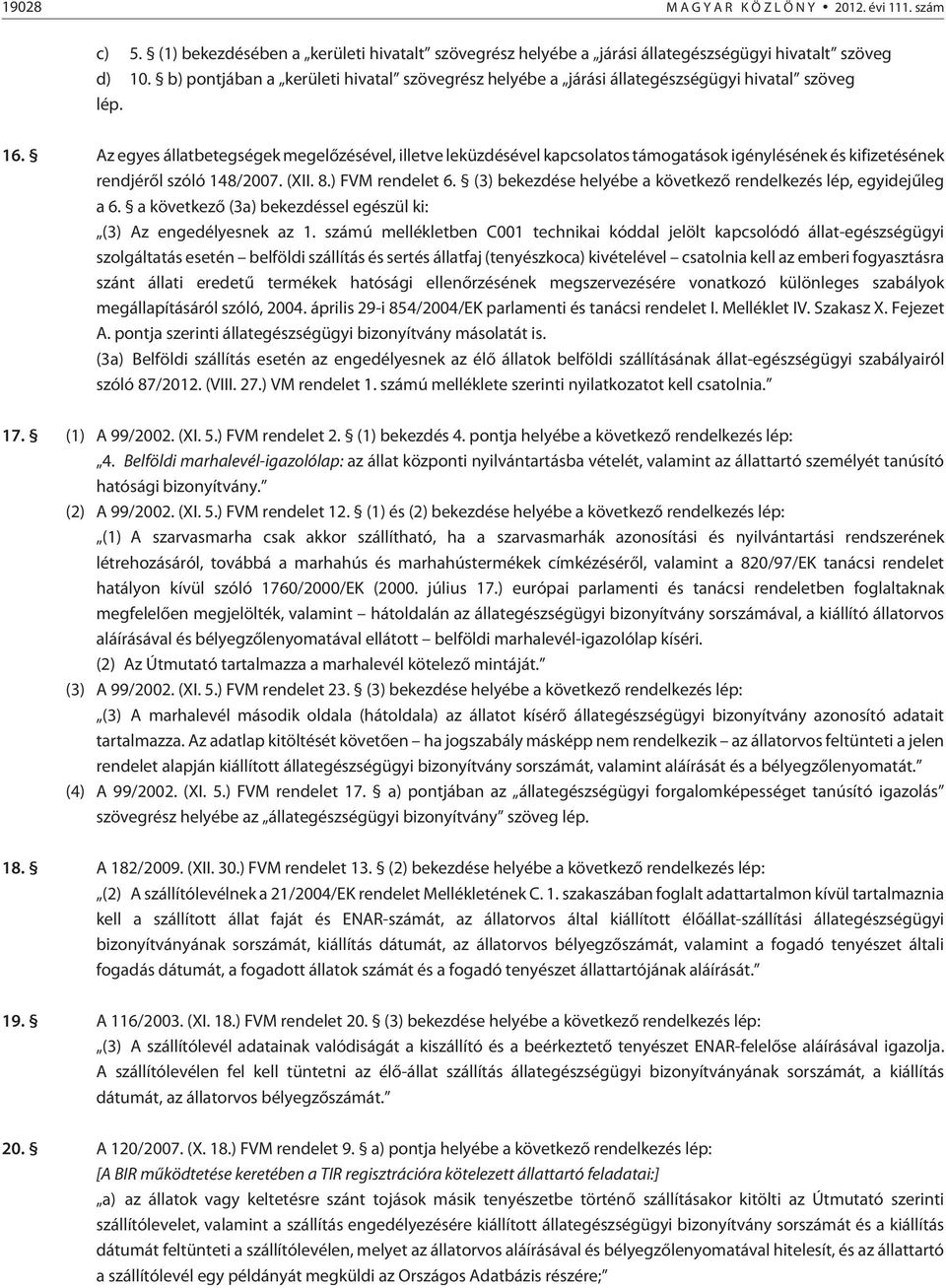 Az egyes állatbetegségek megelõzésével, illetve leküzdésével kapcsolatos támogatások igénylésének és kifizetésének rendjérõl szóló 148/2007. (XII. 8.) FVM rendelet 6.