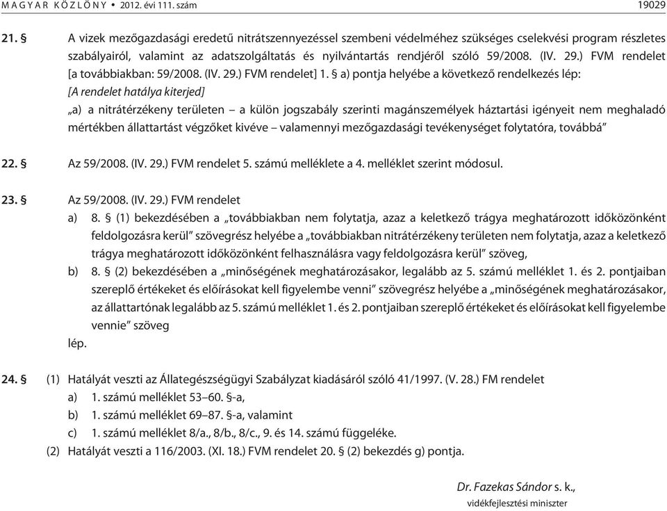 29.) FVM rendelet [a továbbiakban: 59/2008. (IV. 29.) FVM rendelet] 1.