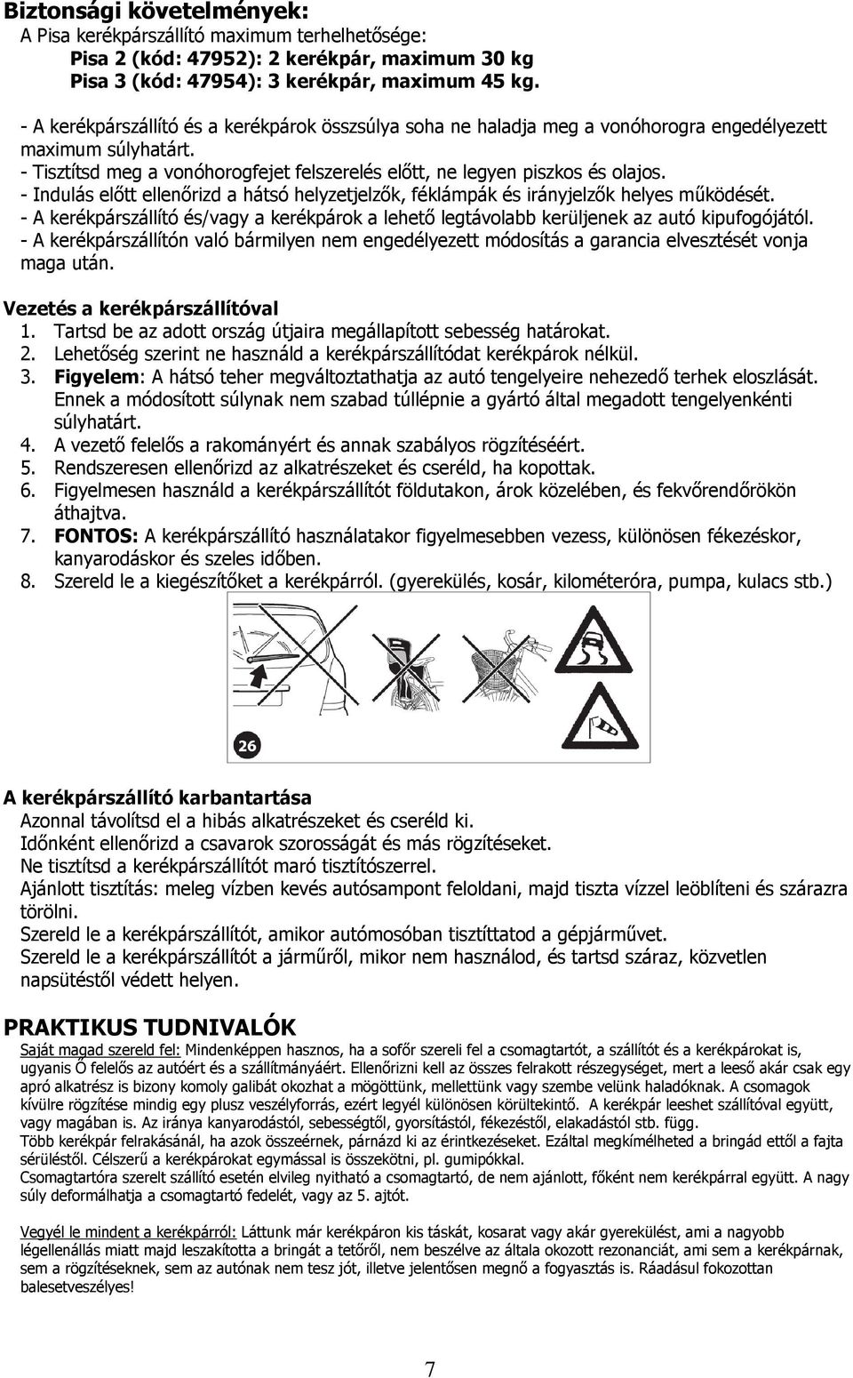 - Indulás előtt ellenőrizd a hátsó helyzetjelzők, féklámpák és irányjelzők helyes működését. - A kerékpárszállító és/vagy a kerékpárok a lehető legtávolabb kerüljenek az autó kipufogójától.