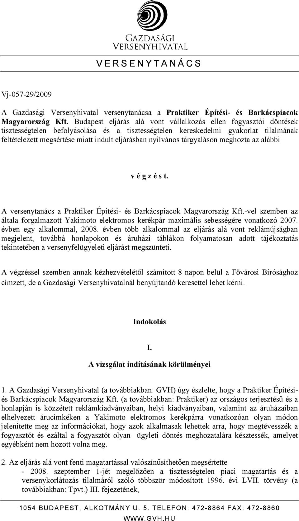 nyilvános tárgyaláson meghozta az alábbi v é g z é s t. A versenytanács a Praktiker Építési- és Barkácspiacok Magyarország Kft.