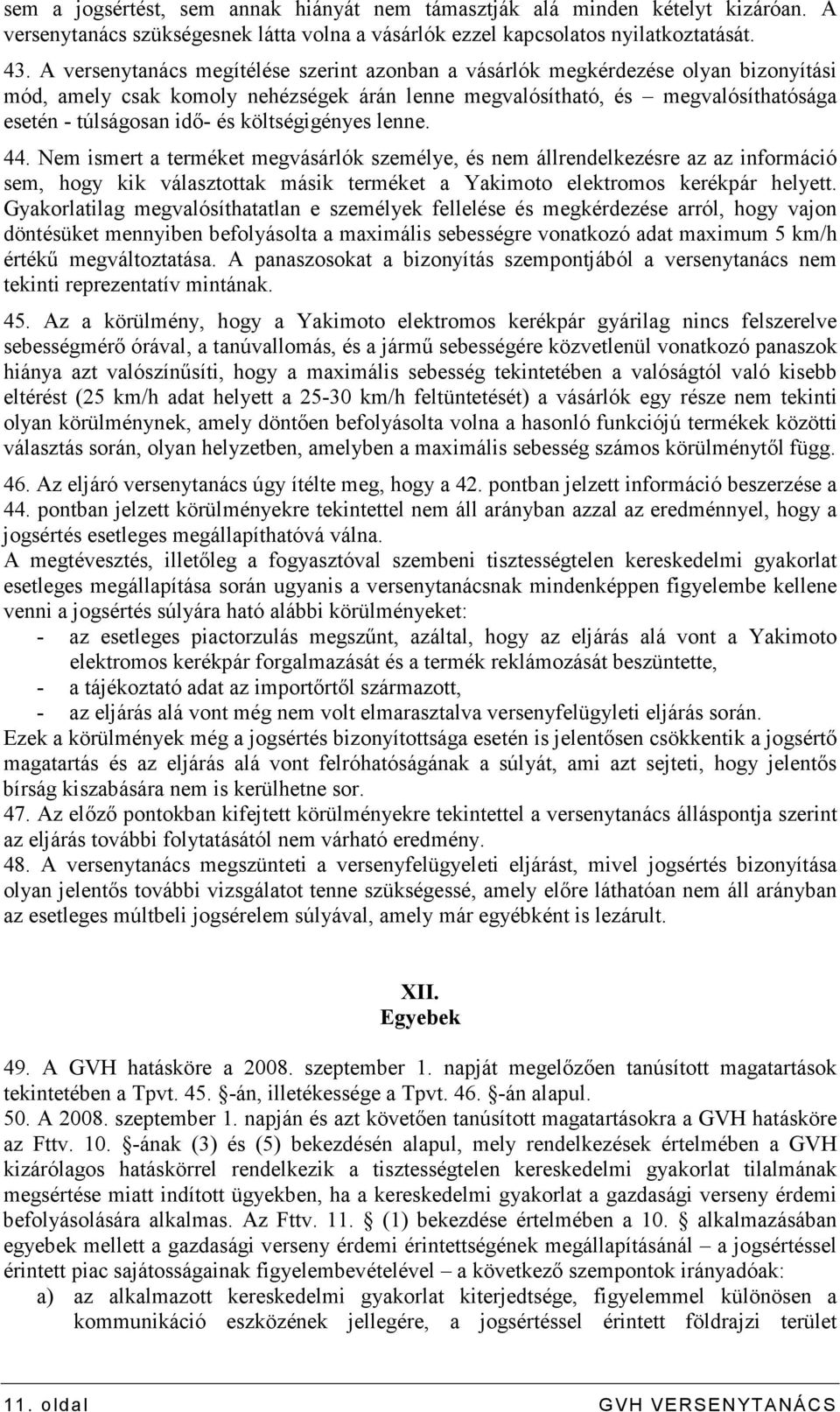 költségigényes lenne. 44. Nem ismert a terméket megvásárlók személye, és nem állrendelkezésre az az információ sem, hogy kik választottak másik terméket a Yakimoto elektromos kerékpár helyett.