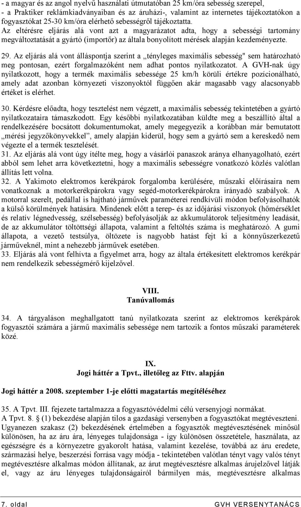 Az eltérésre eljárás alá vont azt a magyarázatot adta, hogy a sebességi tartomány megváltoztatását a gyártó (importır) az általa bonyolított mérések alapján kezdeményezte. 29.