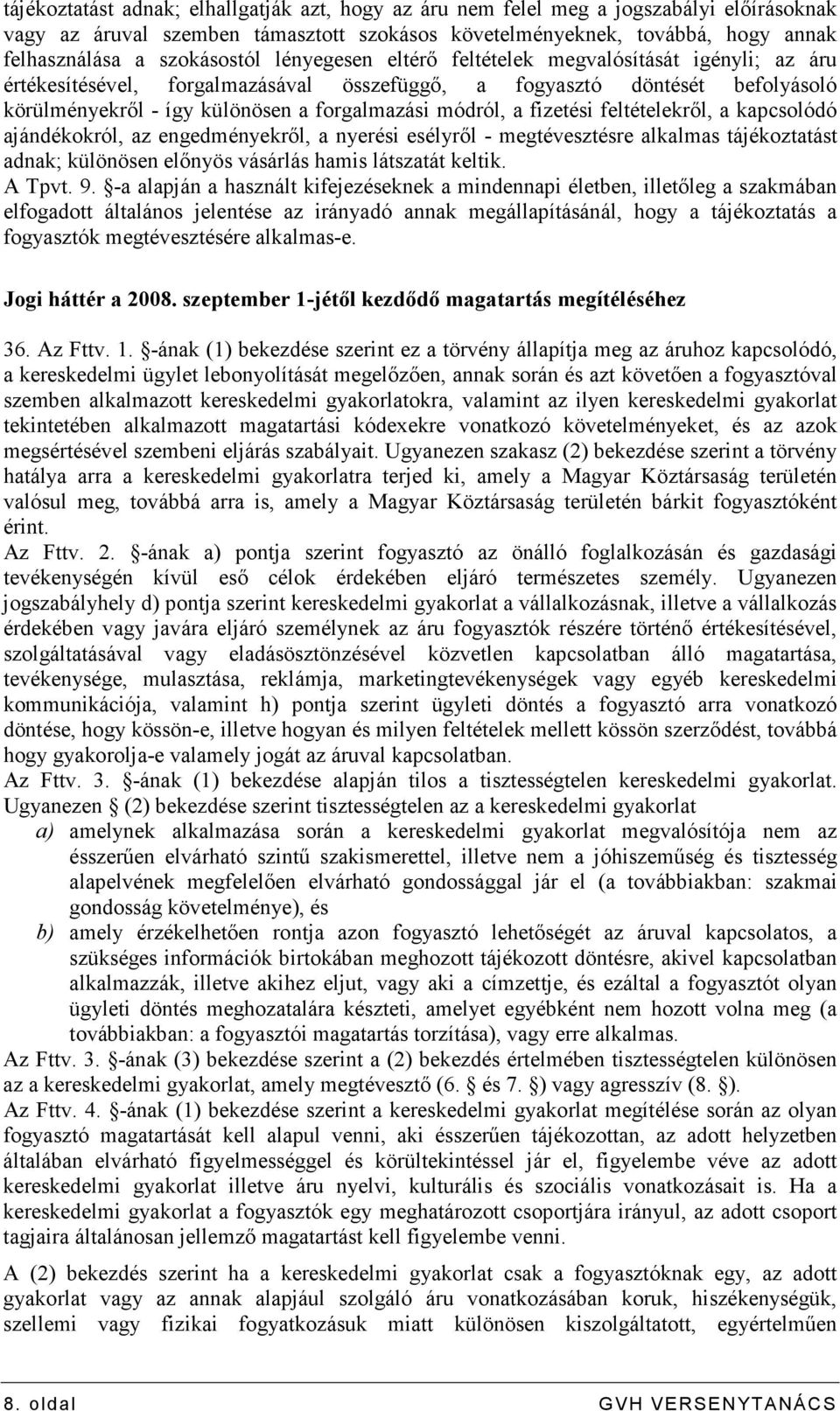 módról, a fizetési feltételekrıl, a kapcsolódó ajándékokról, az engedményekrıl, a nyerési esélyrıl - megtévesztésre alkalmas tájékoztatást adnak; különösen elınyös vásárlás hamis látszatát keltik.