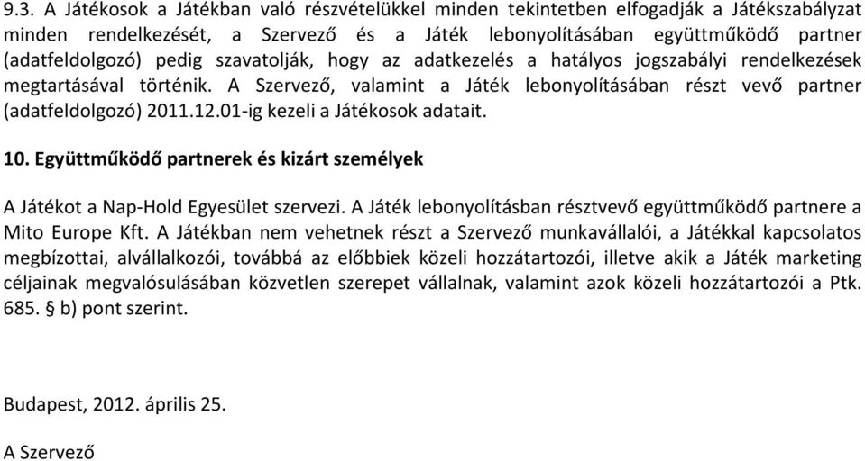 01-ig kezeli a Játékosok adatait. 10. Együttműködő partnerek és kizárt személyek A Játékot a Nap-Hold Egyesület szervezi. A Játék lebonyolításban résztvevő együttműködő partnere a Mito Europe Kft.