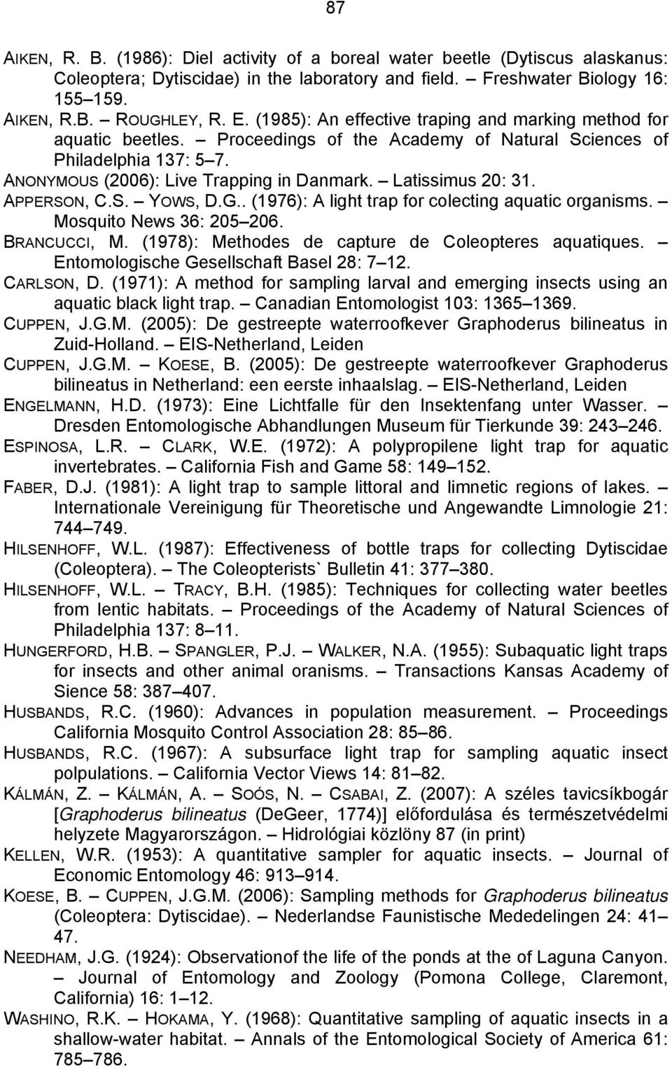 Latissimus 20: 31. APPERSON, C.S. YOWS, D.G.. (1976): A light trap for colecting aquatic organisms. Mosquito News 36: 205 206. BRANCUCCI, M. (1978): Methodes de capture de Coleopteres aquatiques.