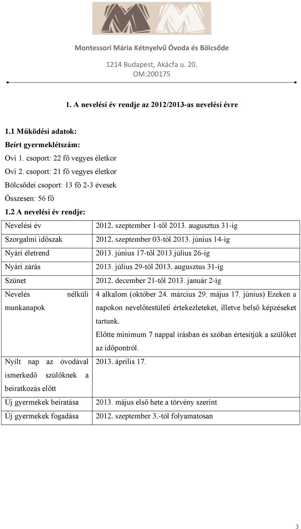 szeptember 03-tól 2013. június 14-ig Nyári életrend 2013. június 17-től 2013.július 26-ig Nyári zárás 2013. július 29-től 2013. augusztus 31-ig Szünet 2012. december 21-től 2013.