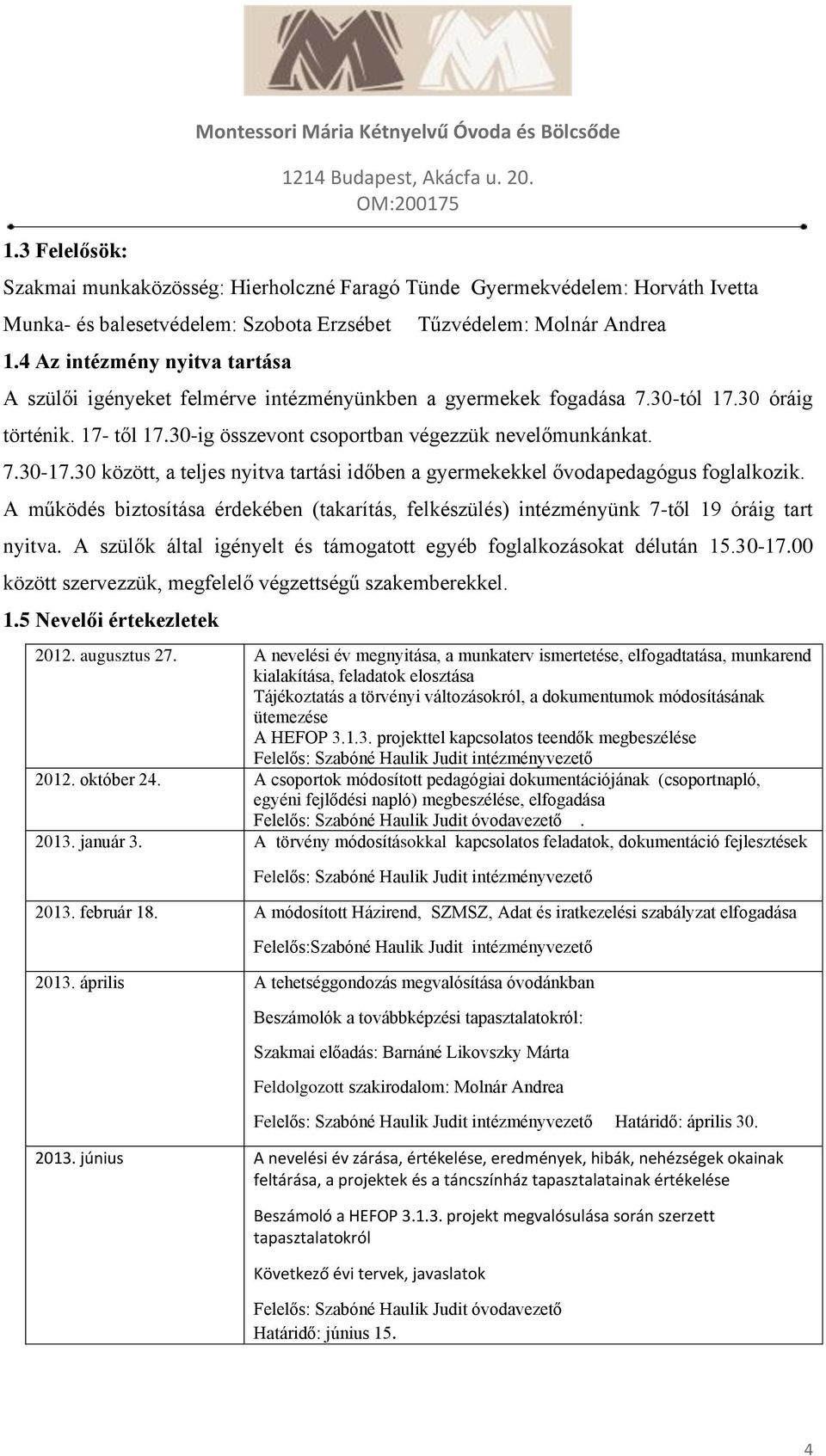 30-ig összevont csoportban végezzük nevelőmunkánkat. 7.30-17.30 között, a teljes nyitva tartási időben a gyermekekkel ővodapedagógus foglalkozik.