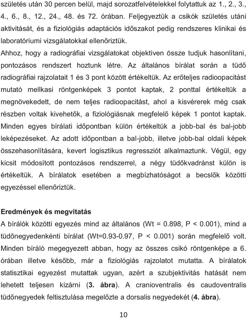 Ahhoz, hogy a radiográfiai vizsgálatokat objektíven össze tudjuk hasonlítani, pontozásos rendszert hoztunk létre.