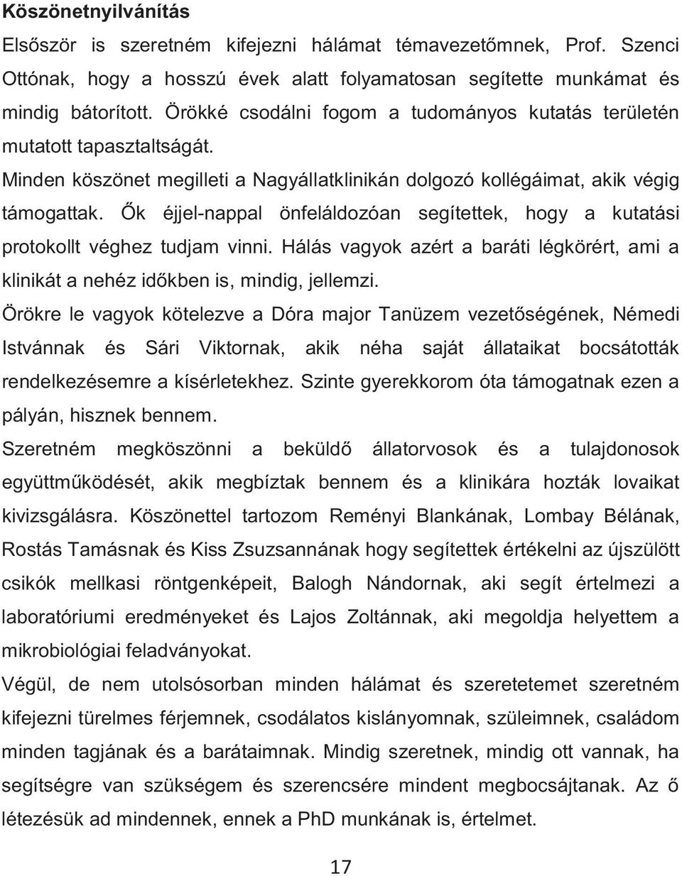 Ők éjjel-nappal önfeláldozóan segítettek, hogy a kutatási protokollt véghez tudjam vinni. Hálás vagyok azért a baráti légkörért, ami a klinikát a nehéz időkben is, mindig, jellemzi.