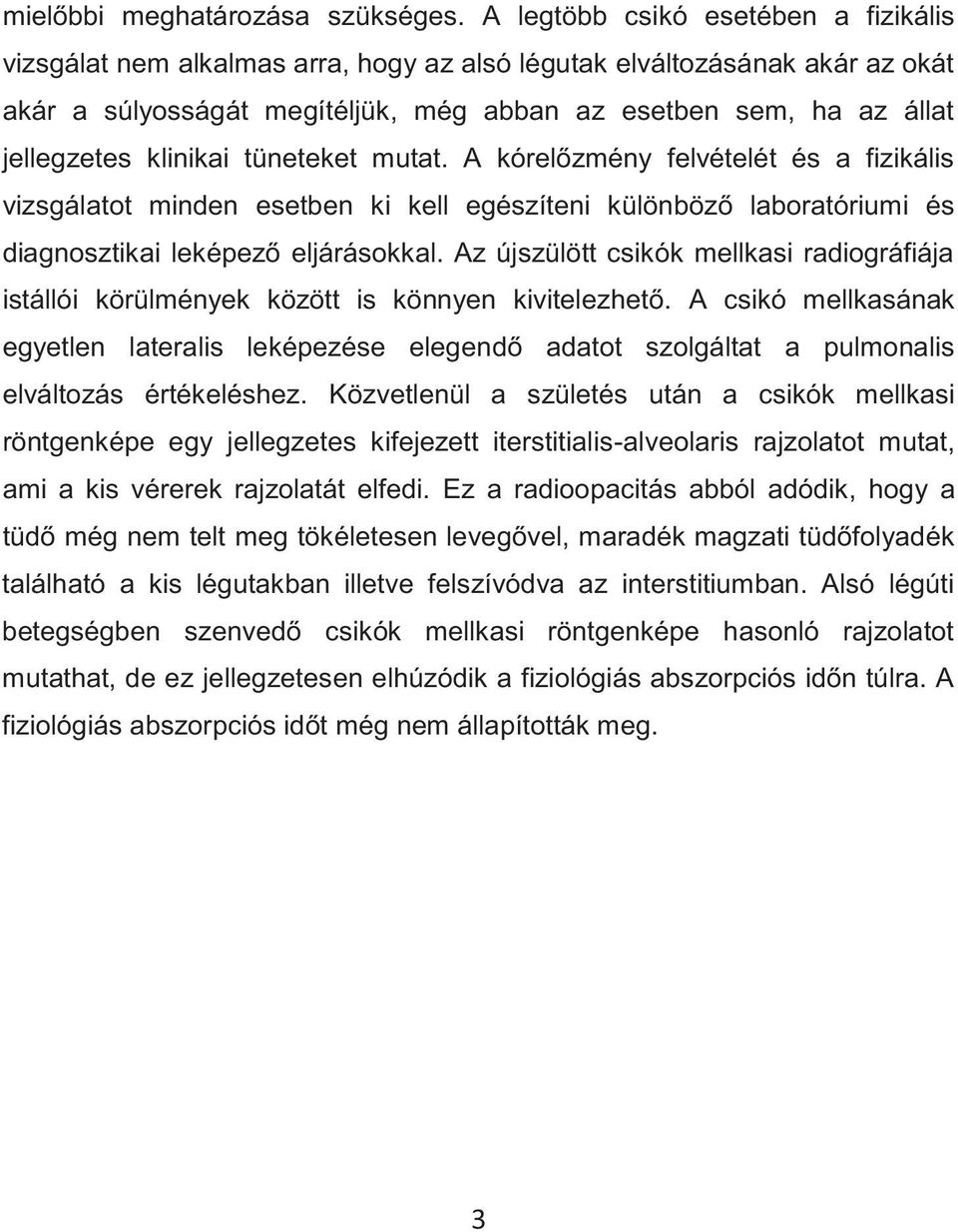 klinikai tüneteket mutat. A kórelőzmény felvételét és a fizikális vizsgálatot minden esetben ki kell egészíteni különböző laboratóriumi és diagnosztikai leképező eljárásokkal.