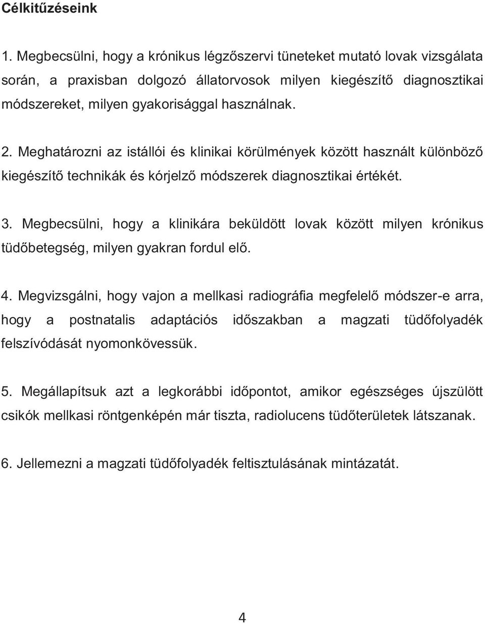 Meghatározni az istállói és klinikai körülmények között használt különböző kiegészítő technikák és kórjelző módszerek diagnosztikai értékét. 3.