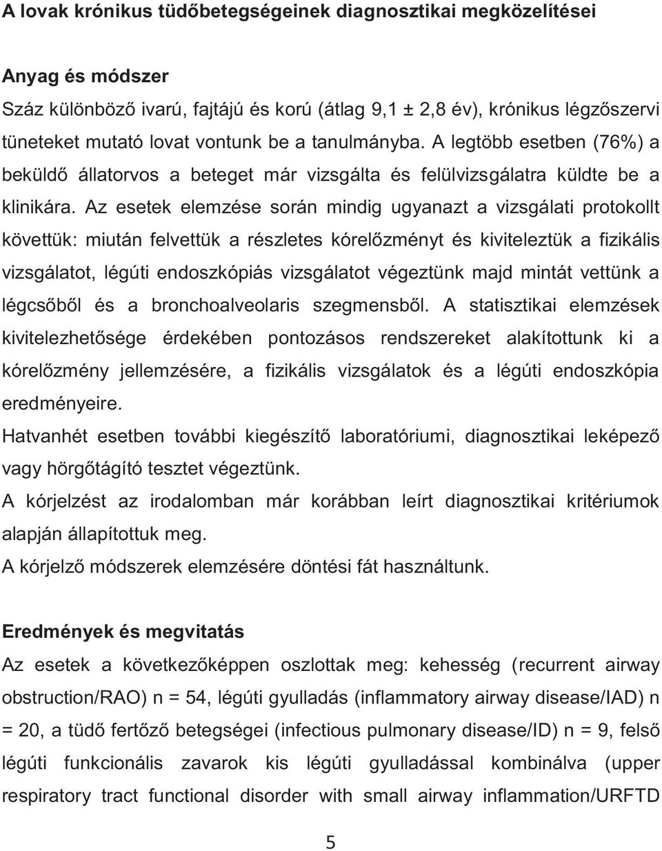 Az esetek elemzése során mindig ugyanazt a vizsgálati protokollt követtük: miután felvettük a részletes kórelőzményt és kiviteleztük a fizikális vizsgálatot, légúti endoszkópiás vizsgálatot végeztünk