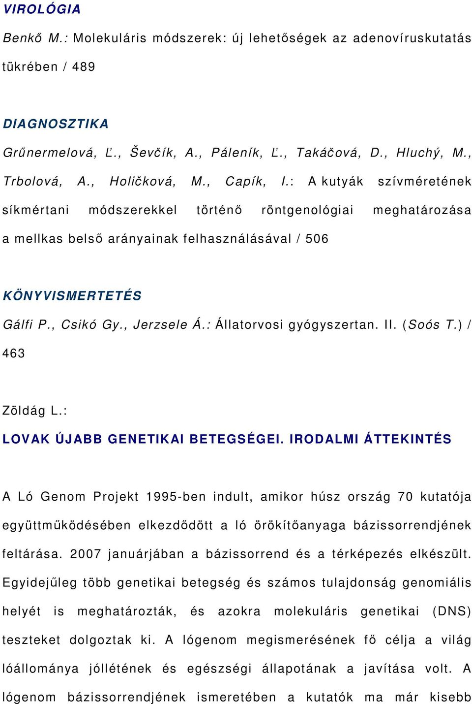, Jerzsele Á.: Állatorvosi gyógyszertan. II. (Soós T.) / 463 Zöldág L.: LOVAK ÚJABB GENETIKAI BETEGSÉGEI.
