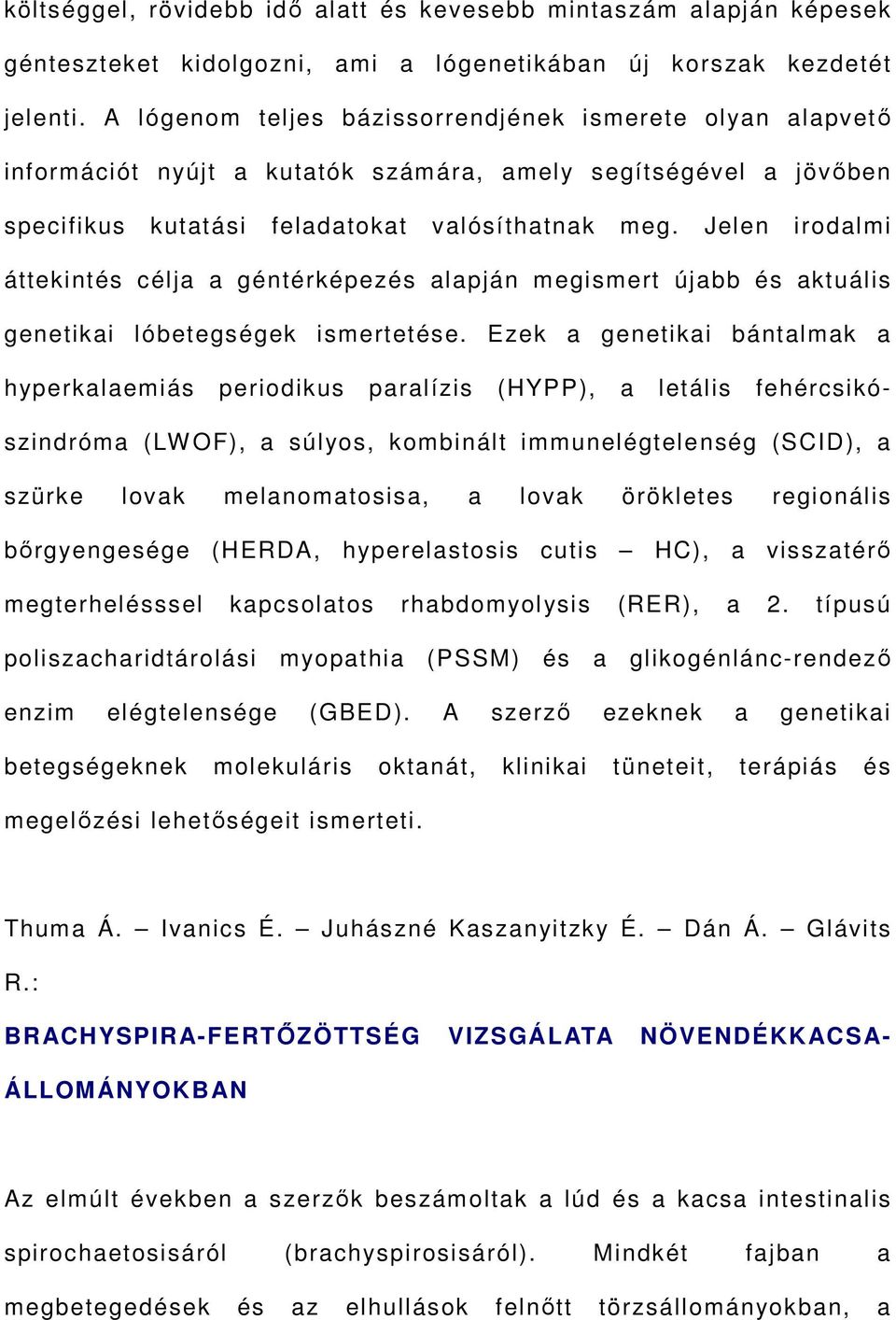Jelen irodalmi áttekintés célja a géntérképezés alapján megismert újabb és aktuális genetikai lóbetegségek ismertetése.