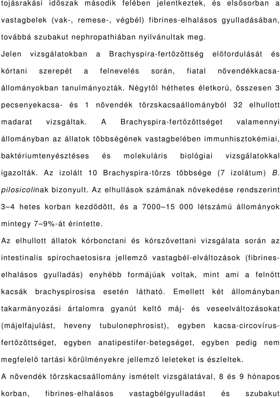 Négytől héthetes életkorú, összesen 3 pecsenyekacsa- és 1 növendék törzskacsaállományból 32 elhullott madarat vizsgáltak.