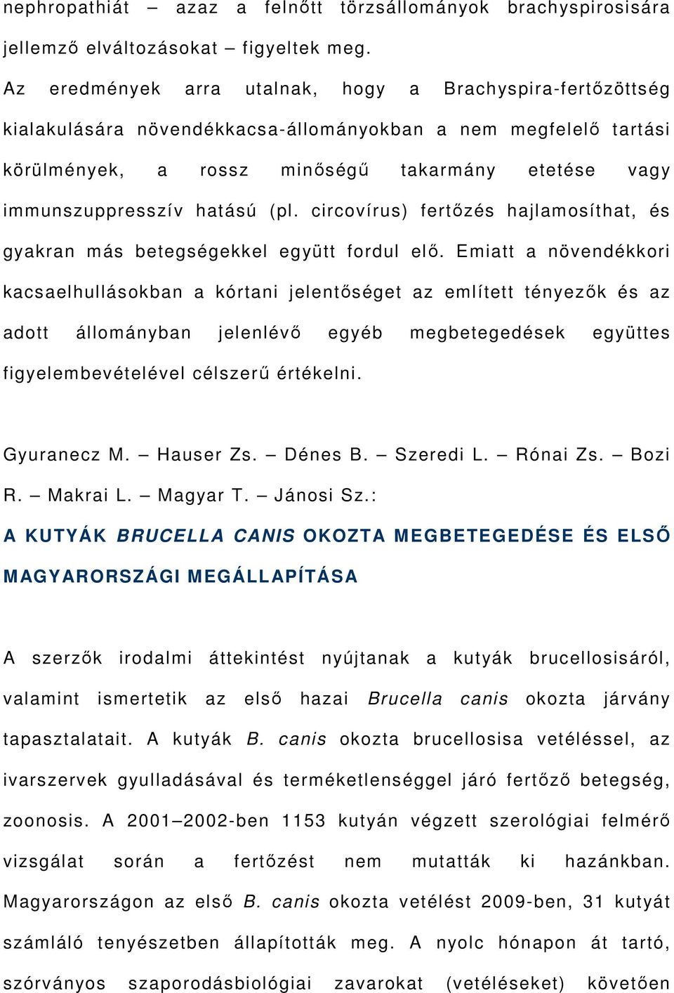 hatású (pl. circovírus) fertőzés hajlamosíthat, és gyakran más betegségekkel együtt fordul elő.